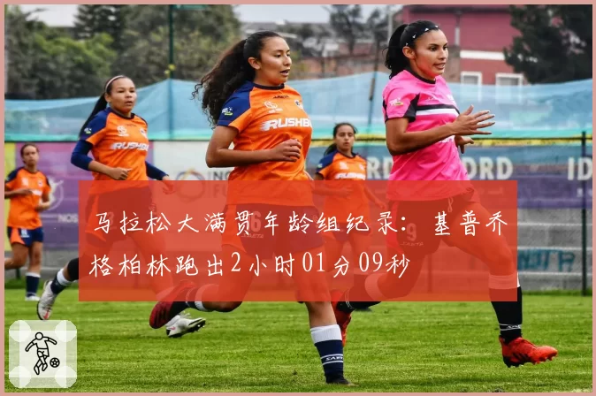 马拉松大满贯年龄组纪录：基普乔格柏林跑出2小时01分09秒