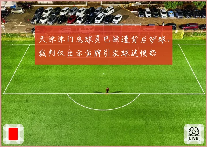天津津门虎球员巴顿遭背后铲球,裁判仅出示黄牌引发球迷愤怒
